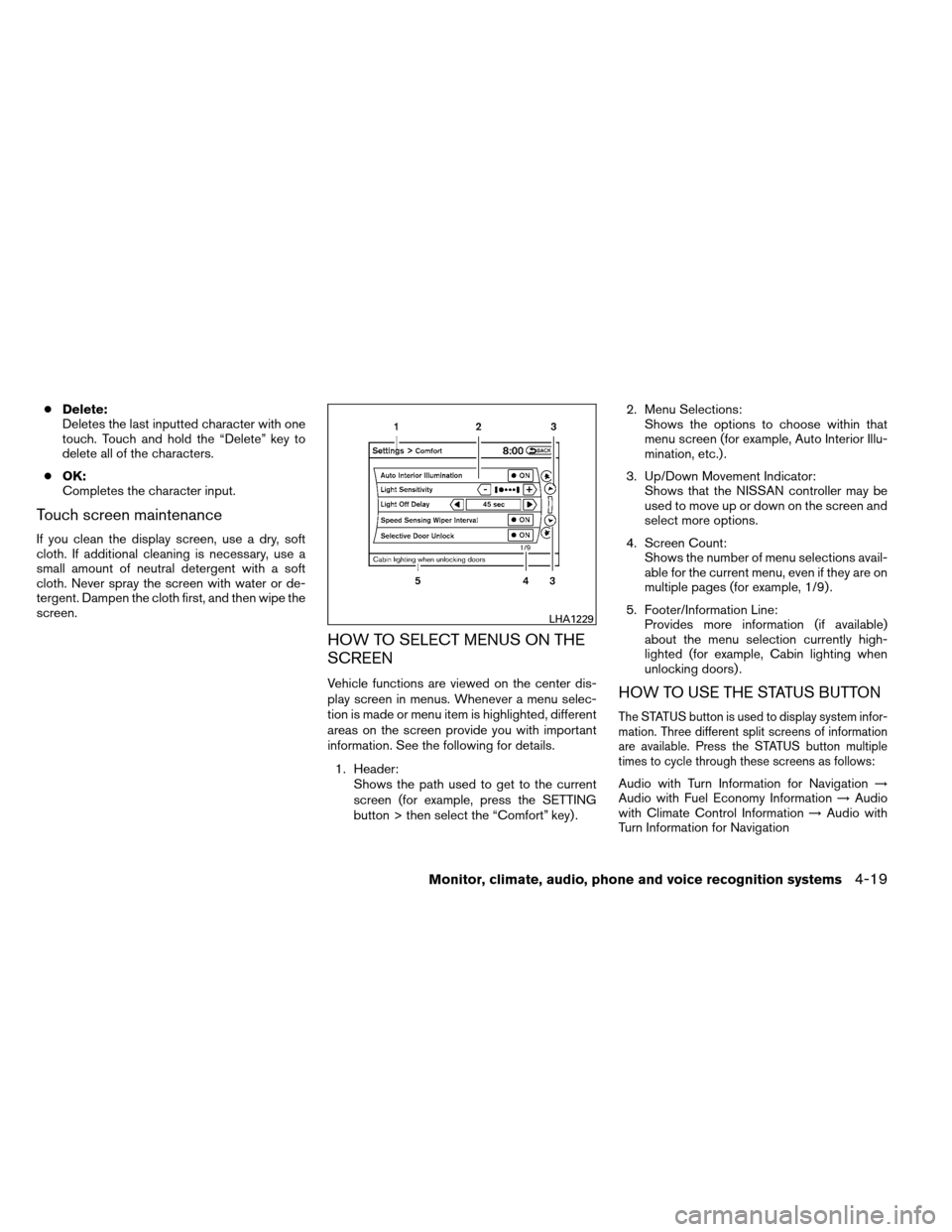 NISSAN ARMADA 2014 1.G Owners Manual ●Delete:
Deletes the last inputted character with one
touch. Touch and hold the “Delete” key to
delete all of the characters.
● OK:
Completes the character input.
Touch screen maintenance
If y NISSAN ARMADA 2014 1.G Owners Manual ●Delete:
Deletes the last inputted character with one
touch. Touch and hold the “Delete” key to
delete all of the characters.
● OK:
Completes the character input.
Touch screen maintenance
If y