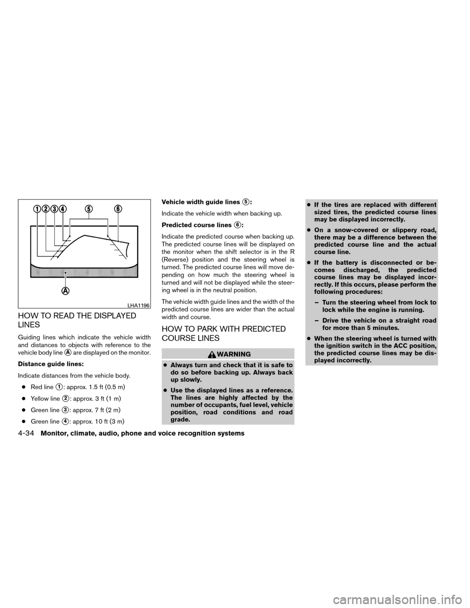 NISSAN ARMADA 2014 1.G Service Manual HOW TO READ THE DISPLAYED
LINES
Guiding lines which indicate the vehicle width
and distances to objects with reference to the
vehicle body line
Aare displayed on the monitor.
Distance guide lines:
In