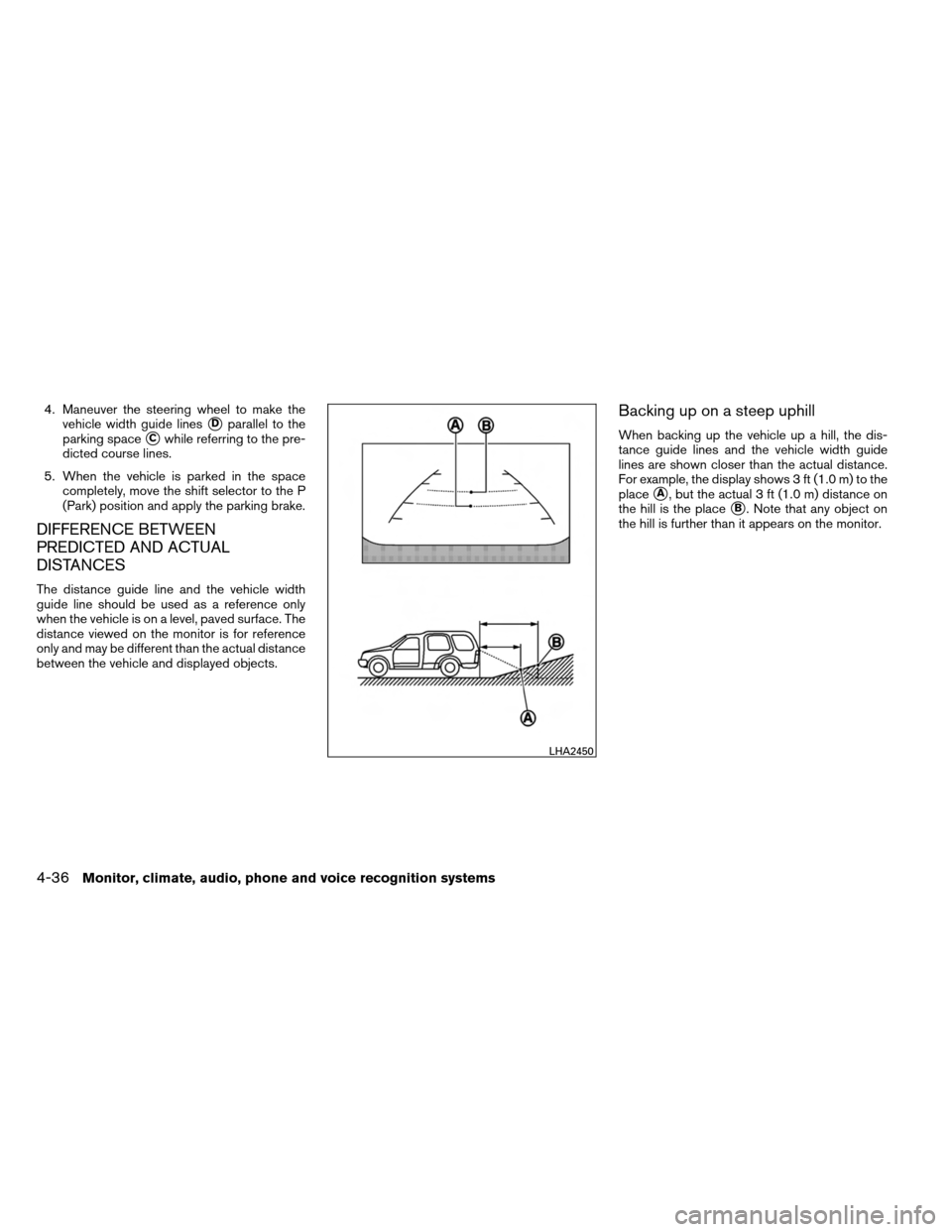 NISSAN ARMADA 2014 1.G Service Manual 4. Maneuver the steering wheel to make thevehicle width guide lines
Dparallel to the
parking space
Cwhile referring to the pre-
dicted course lines.
5. When the vehicle is parked in the space comple