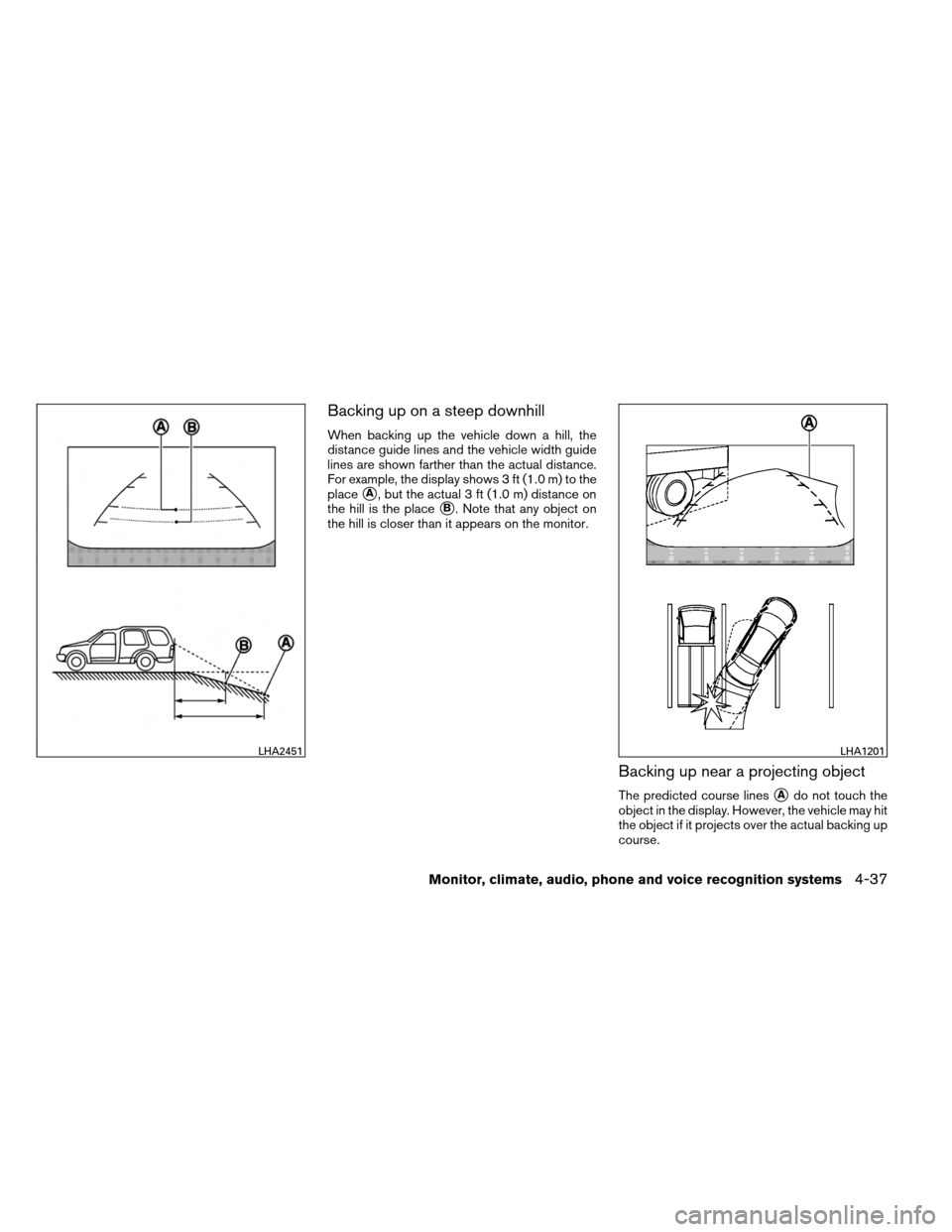 NISSAN ARMADA 2014 1.G Owners Manual Backing up on a steep downhill
When backing up the vehicle down a hill, the
distance guide lines and the vehicle width guide
lines are shown farther than the actual distance.
For example, the display 