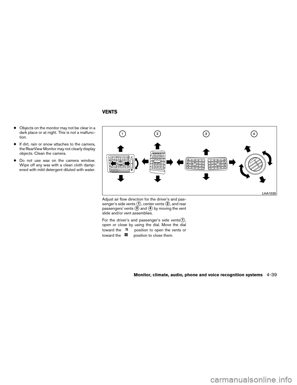 NISSAN ARMADA 2014 1.G Owners Manual ●Objects on the monitor may not be clear in a
dark place or at night. This is not a malfunc-
tion.
● If dirt, rain or snow attaches to the camera,
the RearView Monitor may not clearly display
obje