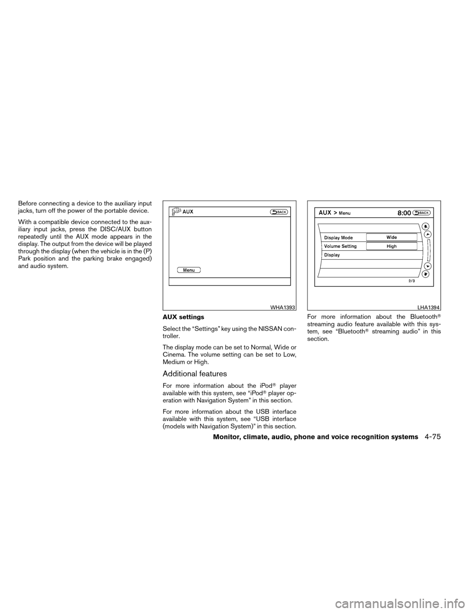 NISSAN ARMADA 2014 1.G Owners Manual Before connecting a device to the auxiliary input
jacks, turn off the power of the portable device.
With a compatible device connected to the aux-
iliary input jacks, press the DISC/AUX button
repeate