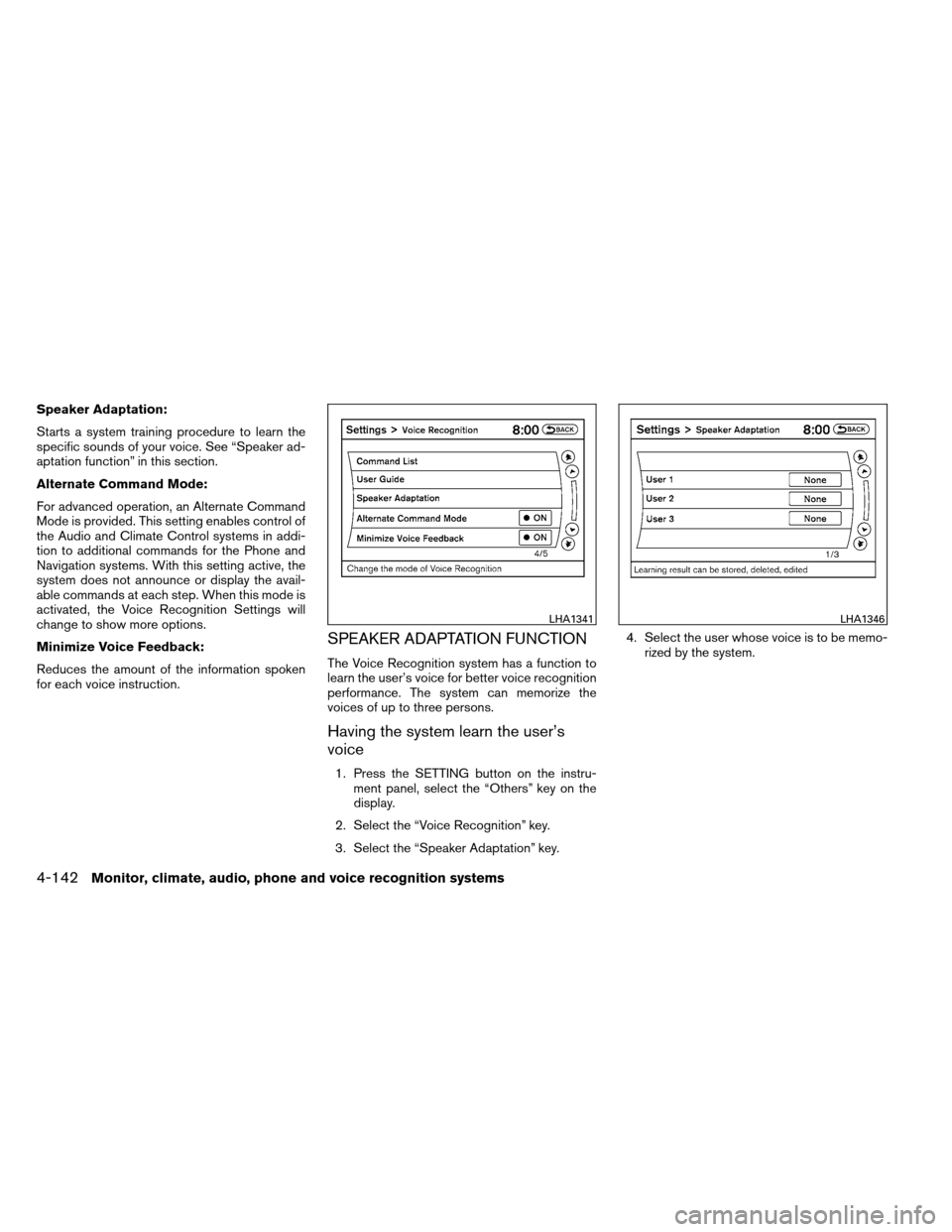 NISSAN ARMADA 2014 1.G Owners Guide Speaker Adaptation:
Starts a system training procedure to learn the
specific sounds of your voice. See “Speaker ad-
aptation function” in this section.
Alternate Command Mode:
For advanced operati