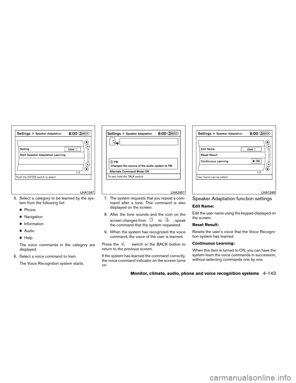 NISSAN ARMADA 2014 1.G Owners Manual 5. Select a category to be learned by the sys-tem from the following list:
● Phone
● Navigation
● Information
● Audio
● Help
The voice commands in the category are
displayed.
6. Select a voi NISSAN ARMADA 2014 1.G Owners Manual 5. Select a category to be learned by the sys-tem from the following list:
● Phone
● Navigation
● Information
● Audio
● Help
The voice commands in the category are
displayed.
6. Select a voi