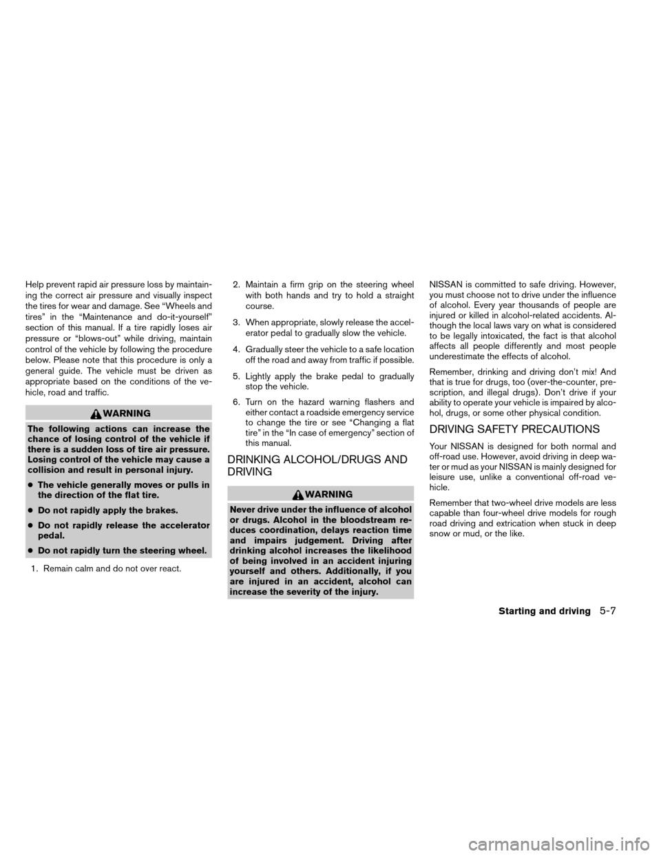 NISSAN ARMADA 2014 1.G Owners Manual Help prevent rapid air pressure loss by maintain-
ing the correct air pressure and visually inspect
the tires for wear and damage. See “Wheels and
tires” in the “Maintenance and do-it-yourself