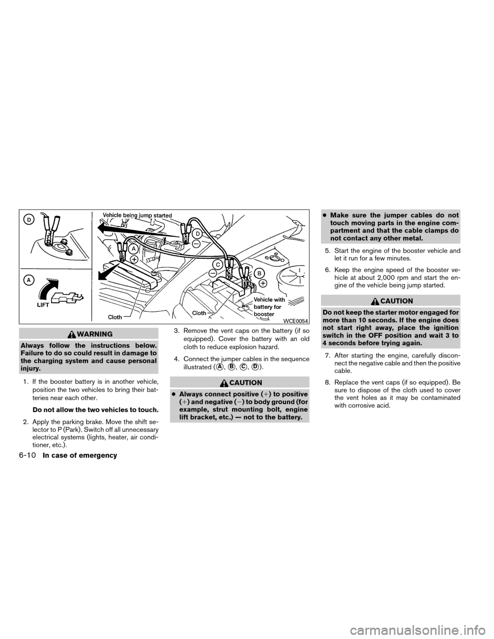 NISSAN ARMADA 2014 1.G User Guide WARNING
Always follow the instructions below.
Failure to do so could result in damage to
the charging system and cause personal
injury.1. If the booster battery is in another vehicle, position the two