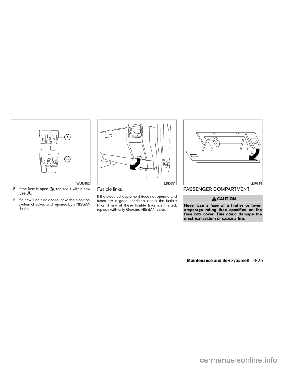 NISSAN ARMADA 2014 1.G Service Manual 5. If the fuse is openA, replace it with a new
fuse
B.
6. If a new fuse also opens, have the electrical system checked and repaired by a NISSAN
dealer.Fusible links
If the electrical equipment does 