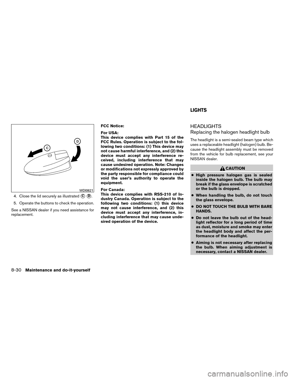 NISSAN ARMADA 2014 1.G Owners Manual 4. Close the lid securely as illustratedCD.
5. Operate the buttons to check the operation.
See a NISSAN dealer if you need assistance for
replacement. FCC Notice:
For USA:
This device complies with 