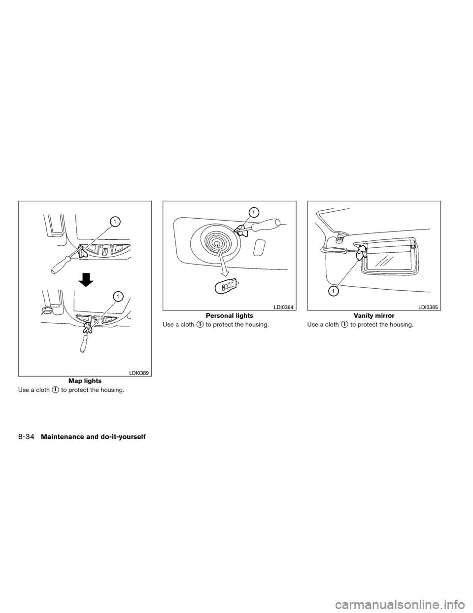 NISSAN ARMADA 2014 1.G Owners Manual Use a cloth1to protect the housing.Use a cloth
1to protect the housing.
Use a cloth1to protect the housing.
Map lights
LDI0389
Personal lights
LDI0364
Vanity mirror
LDI0385
8-34Maintenance and do-i