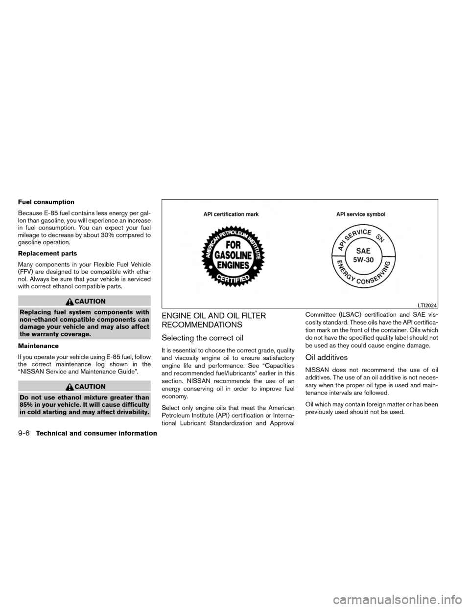 NISSAN ARMADA 2014 1.G Manual PDF Fuel consumption
Because E-85 fuel contains less energy per gal-
lon than gasoline, you will experience an increase
in fuel consumption. You can expect your fuel
mileage to decrease by about 30% compa