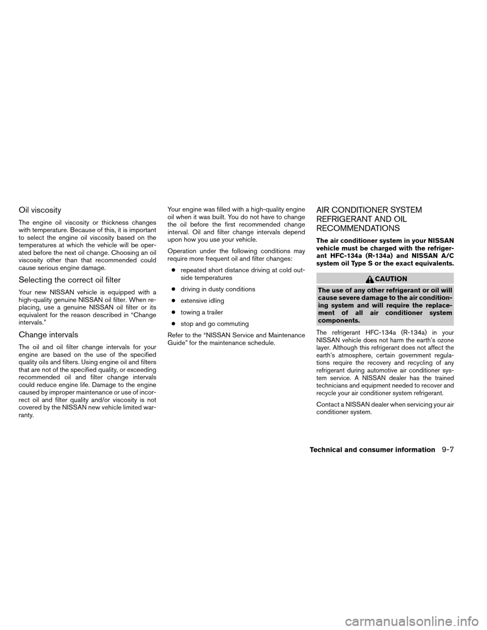 NISSAN ARMADA 2014 1.G Manual PDF Oil viscosity
The engine oil viscosity or thickness changes
with temperature. Because of this, it is important
to select the engine oil viscosity based on the
temperatures at which the vehicle will be