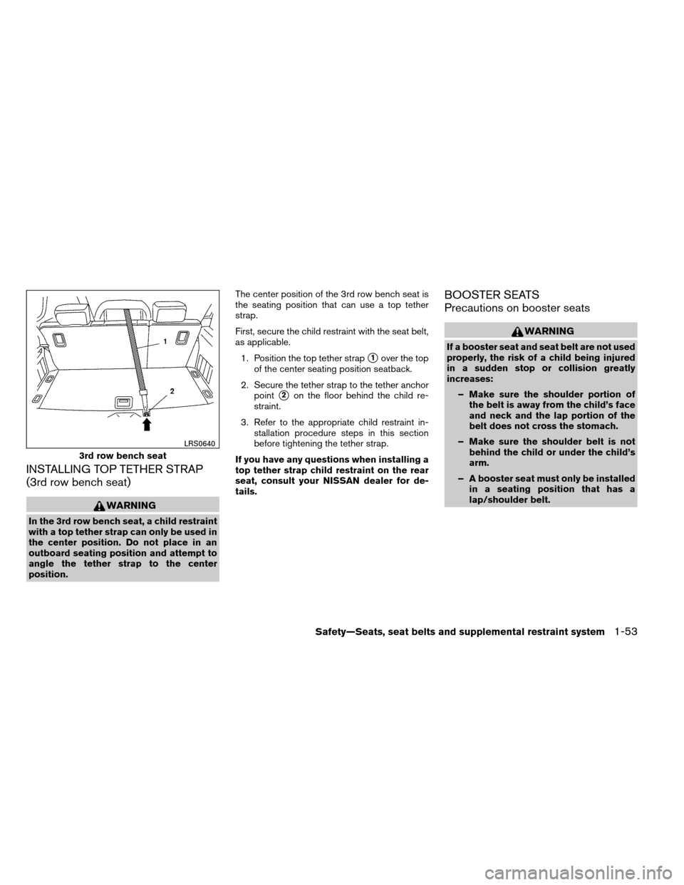 NISSAN ARMADA 2014 1.G Repair Manual INSTALLING TOP TETHER STRAP
(3rd row bench seat)
WARNING
In the 3rd row bench seat, a child restraint
with a top tether strap can only be used in
the center position. Do not place in an
outboard seati