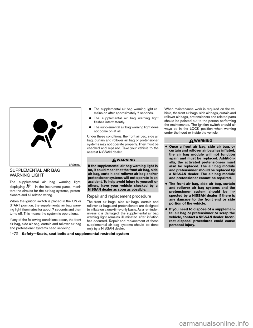 NISSAN ARMADA 2014 1.G User Guide SUPPLEMENTAL AIR BAG
WARNING LIGHT
The supplemental air bag warning light,
displaying
in the instrument panel, moni-
tors the circuits for the air bag systems, preten-
sioners and all related wiring.
