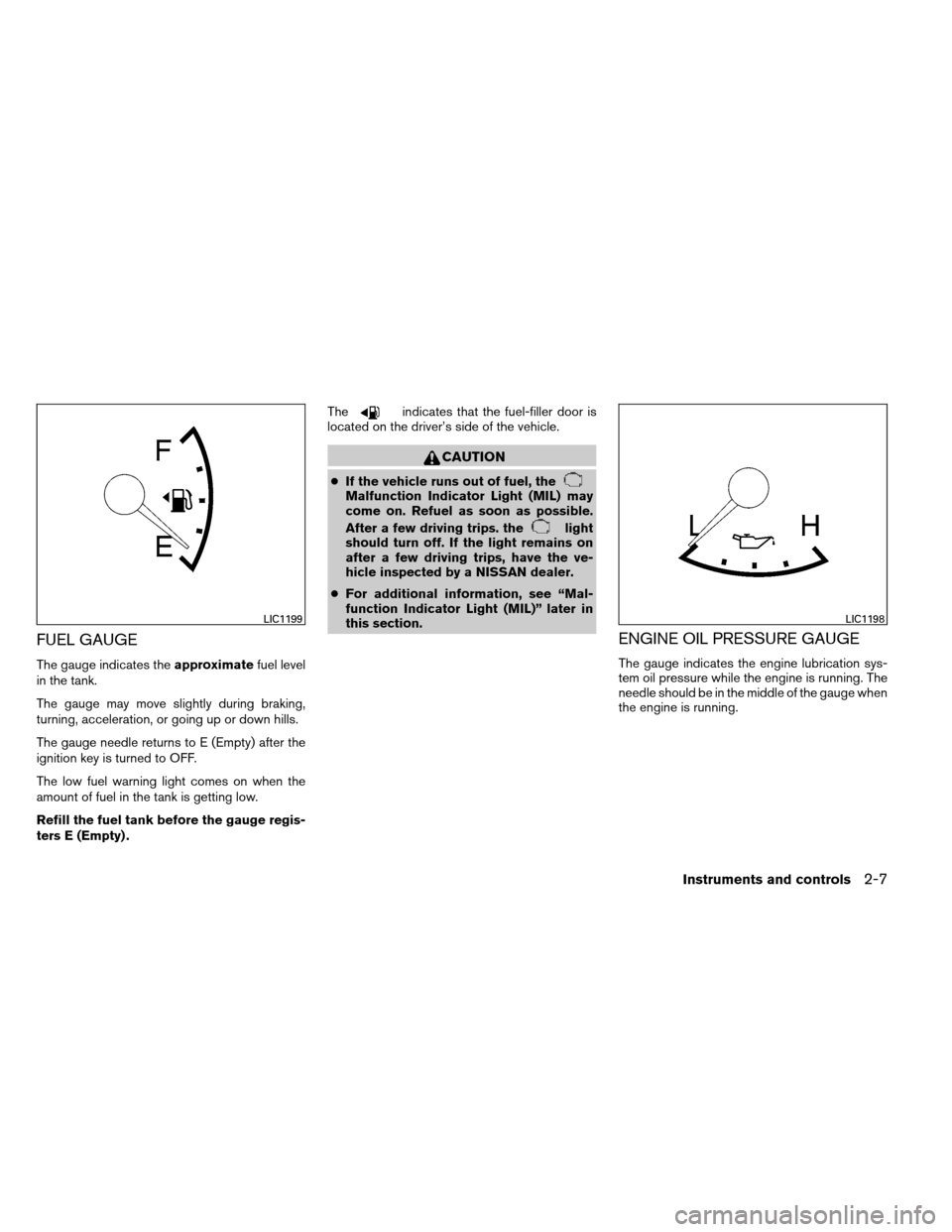 NISSAN ARMADA 2014 1.G Owners Manual FUEL GAUGE
The gauge indicates theapproximatefuel level
in the tank.
The gauge may move slightly during braking,
turning, acceleration, or going up or down hills.
The gauge needle returns to E (Empty)