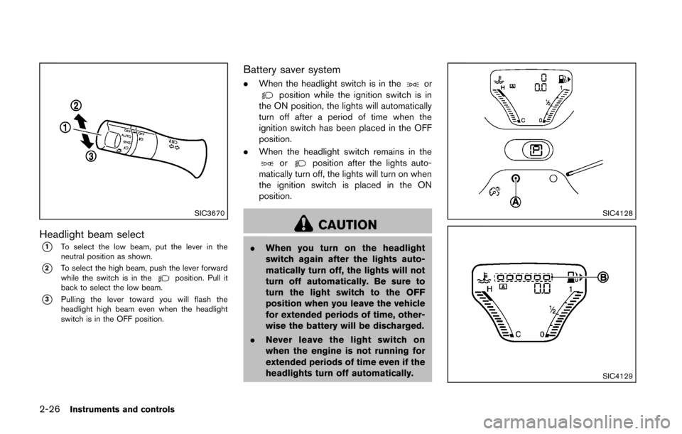 NISSAN CUBE 2014 3.G Owners Manual 2-26Instruments and controls
SIC3670
Headlight beam select
*1To select the low beam, put the lever in the
neutral position as shown.
*2To select the high beam, push the lever forward
while the switch 