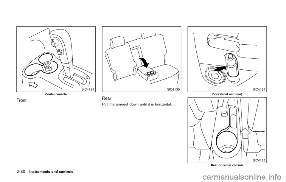 NISSAN CUBE 2014 3.G Owners Manual 2-30Instruments and controls
SIC4134Center console
Front
SIC4135
Rear
Pull the armrest down until it is horizontal.
SIC4137Door (front and rear)
SIC4136Rear of center console 