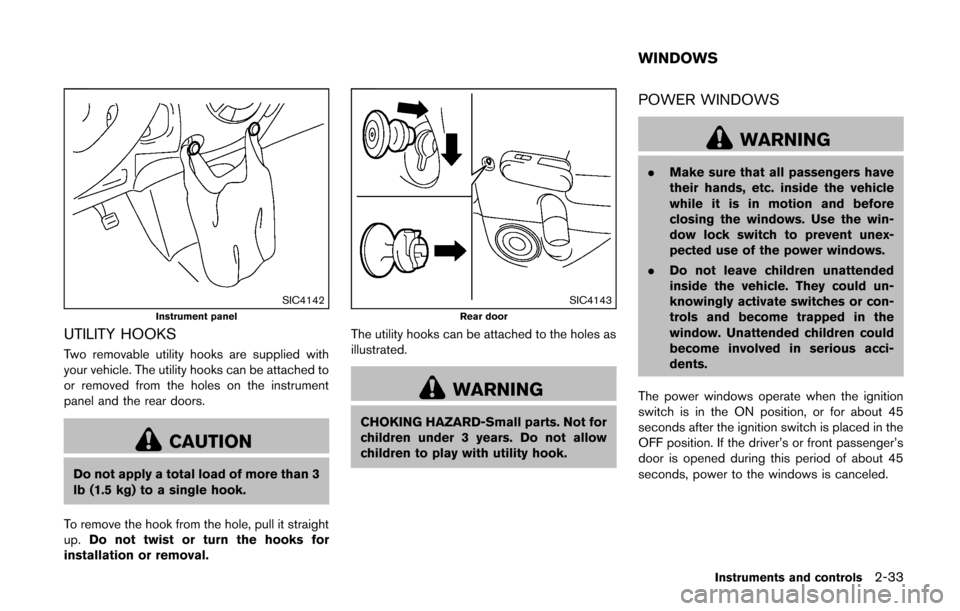 NISSAN CUBE 2014 3.G Owners Manual SIC4142Instrument panel
UTILITY HOOKS
Two removable utility hooks are supplied with
your vehicle. The utility hooks can be attached to
or removed from the holes on the instrument
panel and the rear do