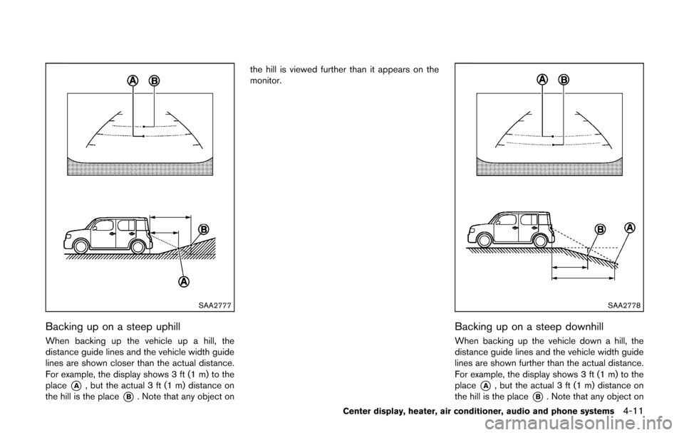 NISSAN CUBE 2014 3.G Owners Manual SAA2777
Backing up on a steep uphill
When backing up the vehicle up a hill, the
distance guide lines and the vehicle width guide
lines are shown closer than the actual distance.
For example, the displ