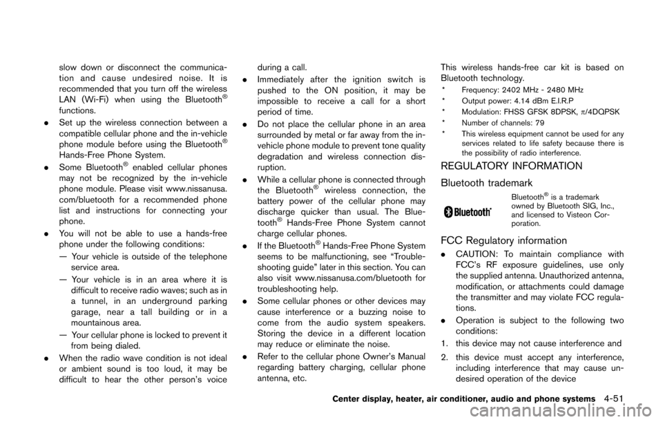 NISSAN CUBE 2014 3.G Owners Manual slow down or disconnect the communica-
tion and cause undesired noise. It is
recommended that you turn off the wireless
LAN (Wi-Fi) when using the Bluetooth
®
functions.
. Set up the wireless connect
