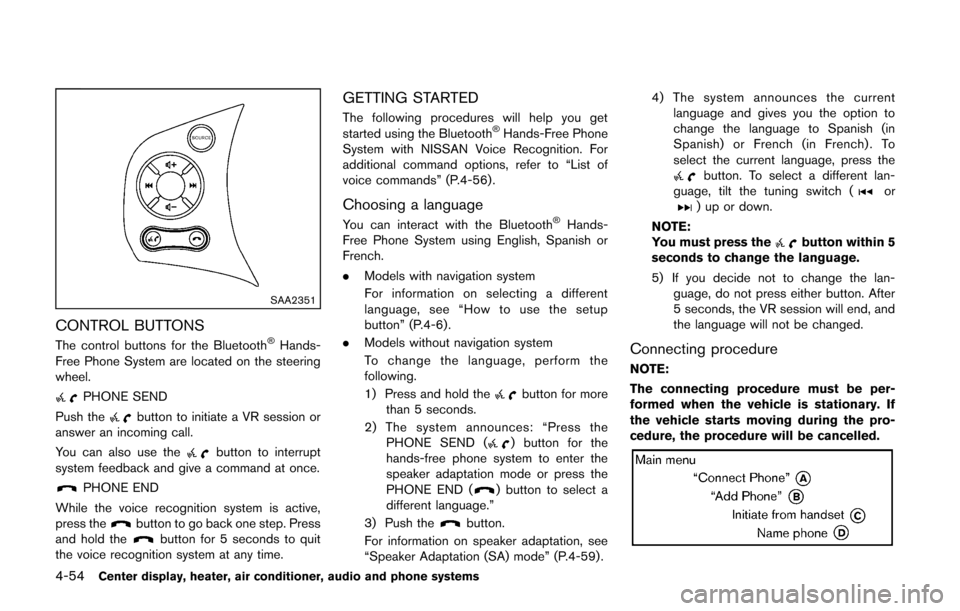 NISSAN CUBE 2014 3.G Owners Manual 4-54Center display, heater, air conditioner, audio and phone systems
SAA2351
CONTROL BUTTONS
The control buttons for the Bluetooth®Hands-
Free Phone System are located on the steering
wheel.
PHONE SE