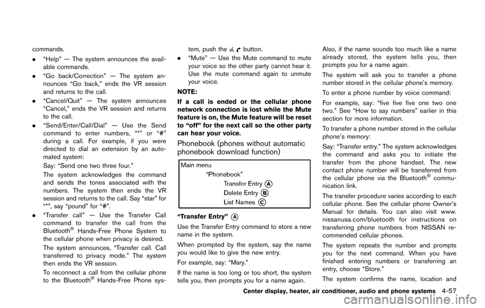 NISSAN CUBE 2014 3.G Owners Manual commands.
.“Help” — The system announces the avail-
able commands.
. “Go back/Correction” — The system an-
nounces “Go back,” ends the VR session
and returns to the call.
. “Cancel/Q
