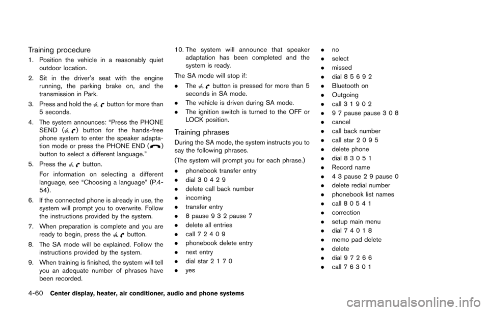 NISSAN CUBE 2014 3.G Owners Manual 4-60Center display, heater, air conditioner, audio and phone systems
Training procedure
1. Position the vehicle in a reasonably quietoutdoor location.
2. Sit in the driver’s seat with the engine run