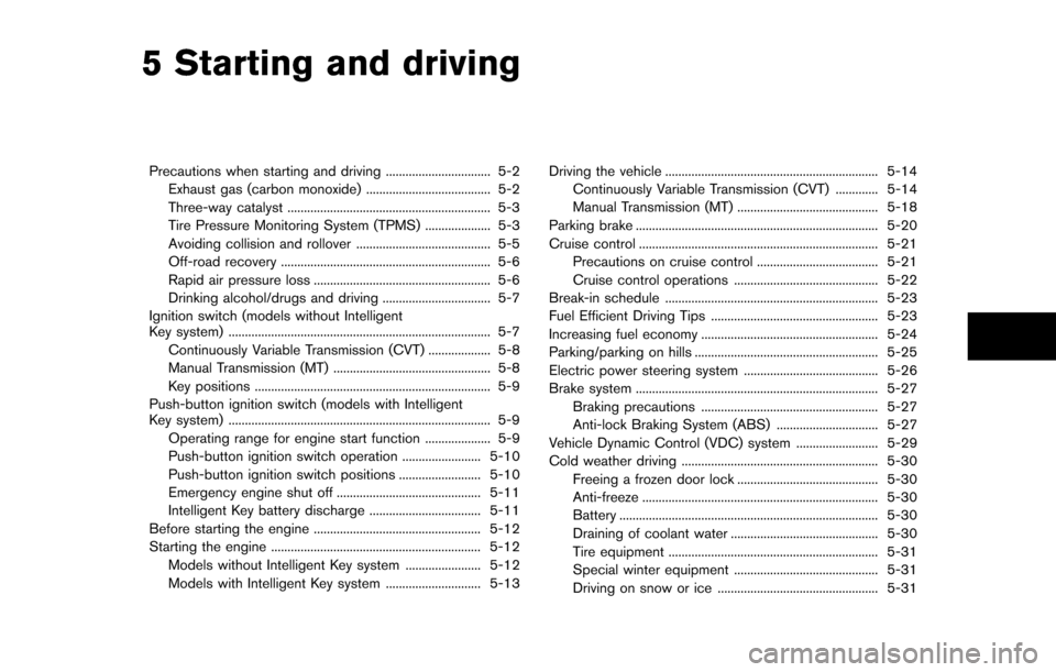 NISSAN CUBE 2014 3.G Owners Manual 5 Starting and driving
Precautions when starting and driving ................................ 5-2Exhaust gas (carbon monoxide) ...................................... 5-2
Three-way catalyst ...........