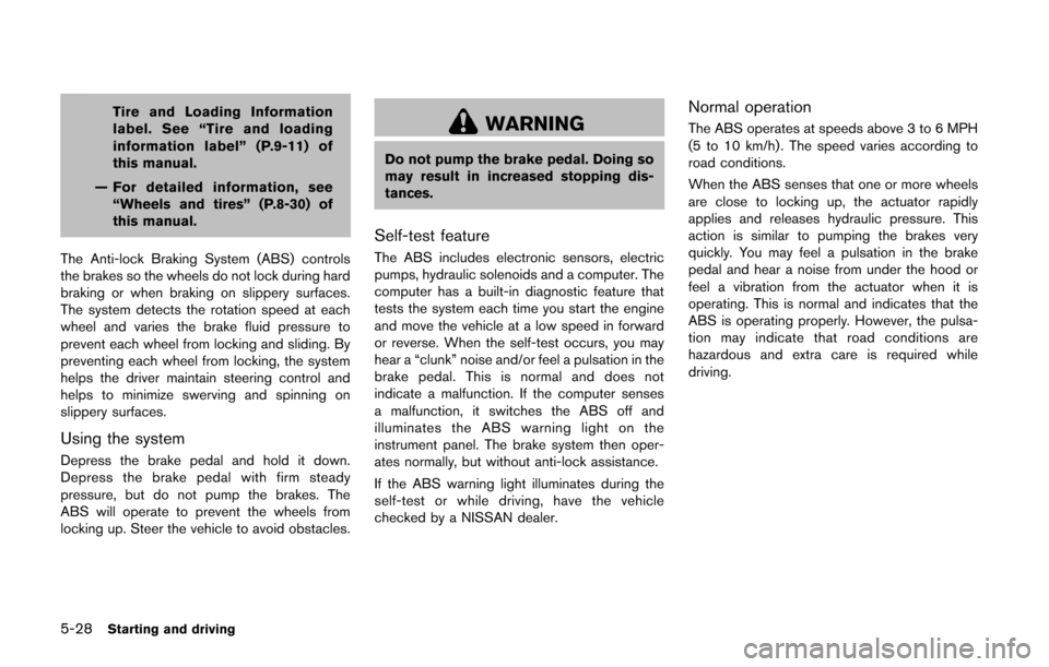 NISSAN CUBE 2014 3.G Owners Manual 5-28Starting and driving
Tire and Loading Information
label. See “Tire and loading
information label” (P.9-11) of
this manual.
— For detailed information, see “Wheels and tires” (P.8-30) of
