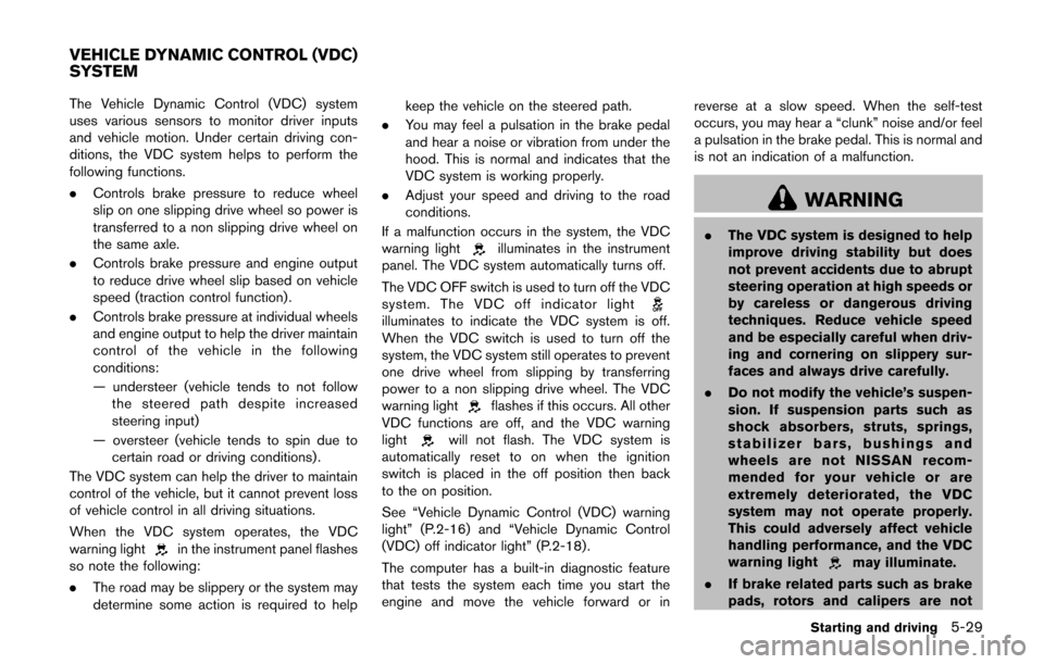 NISSAN CUBE 2014 3.G Owners Manual The Vehicle Dynamic Control (VDC) system
uses various sensors to monitor driver inputs
and vehicle motion. Under certain driving con-
ditions, the VDC system helps to perform the
following functions.
