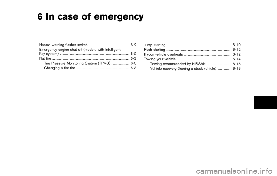 NISSAN CUBE 2014 3.G Owners Manual 6 In case of emergency
Hazard warning flasher switch .............................................. 6-2
Emergency engine shut off (models with Intelligent
Key system) .................................