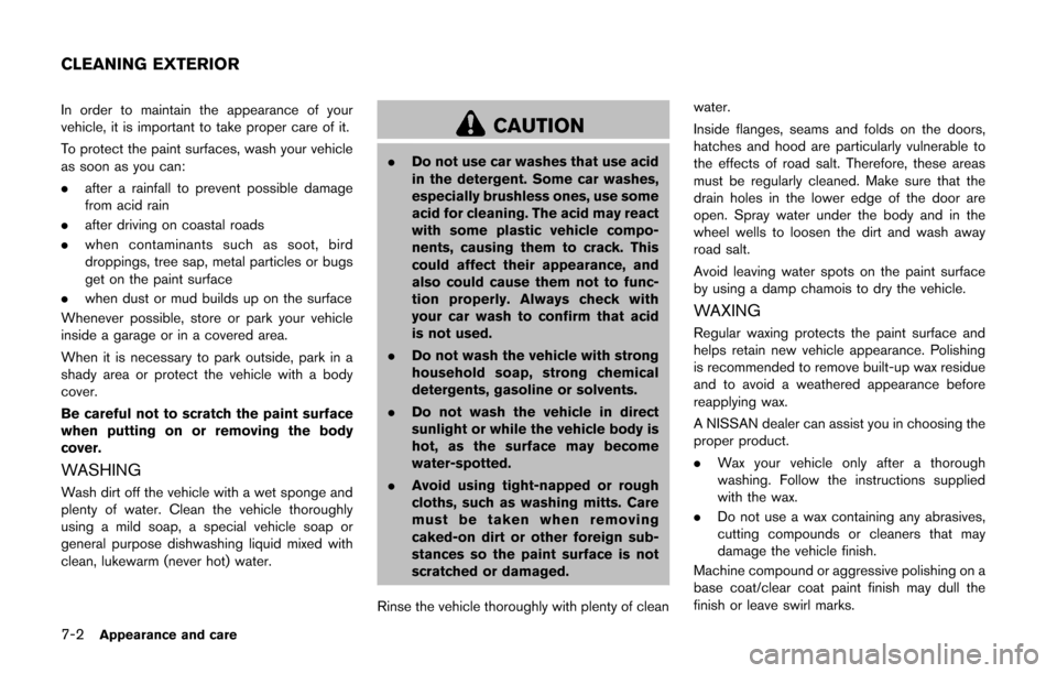 NISSAN CUBE 2014 3.G Owners Manual 7-2Appearance and care
In order to maintain the appearance of your
vehicle, it is important to take proper care of it.
To protect the paint surfaces, wash your vehicle
as soon as you can:
.after a rai NISSAN CUBE 2014 3.G Owners Manual 7-2Appearance and care
In order to maintain the appearance of your
vehicle, it is important to take proper care of it.
To protect the paint surfaces, wash your vehicle
as soon as you can:
.after a rai