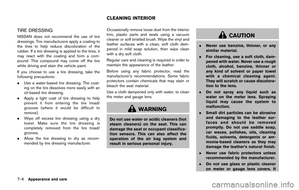 NISSAN CUBE 2014 3.G Owners Manual 7-4Appearance and care
TIRE DRESSING
NISSAN does not recommend the use of tire
dressings. Tire manufacturers apply a coating to
the tires to help reduce discoloration of the
rubber. If a tire dressing NISSAN CUBE 2014 3.G Owners Manual 7-4Appearance and care
TIRE DRESSING
NISSAN does not recommend the use of tire
dressings. Tire manufacturers apply a coating to
the tires to help reduce discoloration of the
rubber. If a tire dressing