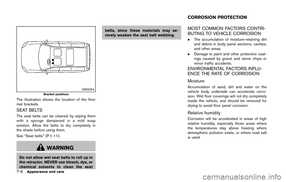 NISSAN CUBE 2014 3.G Owners Manual 7-6Appearance and care
SAI0054Bracket positions
The illustration shows the location of the floor
mat brackets.
SEAT BELTS
The seat belts can be cleaned by wiping them
with a sponge dampened in a mild NISSAN CUBE 2014 3.G Owners Manual 7-6Appearance and care
SAI0054Bracket positions
The illustration shows the location of the floor
mat brackets.
SEAT BELTS
The seat belts can be cleaned by wiping them
with a sponge dampened in a mild