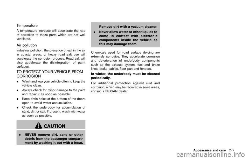 NISSAN CUBE 2014 3.G Owners Manual Temperature
A temperature increase will accelerate the rate
of corrosion to those parts which are not well
ventilated.
Air pollution
Industrial pollution, the presence of salt in the air
in coastal ar