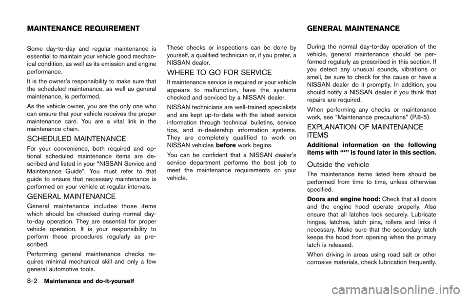 NISSAN CUBE 2014 3.G Owners Manual 8-2Maintenance and do-it-yourself
Some day-to-day and regular maintenance is
essential to maintain your vehicle good mechan-
ical condition, as well as its emission and engine
performance.
It is the o NISSAN CUBE 2014 3.G Owners Manual 8-2Maintenance and do-it-yourself
Some day-to-day and regular maintenance is
essential to maintain your vehicle good mechan-
ical condition, as well as its emission and engine
performance.
It is the o