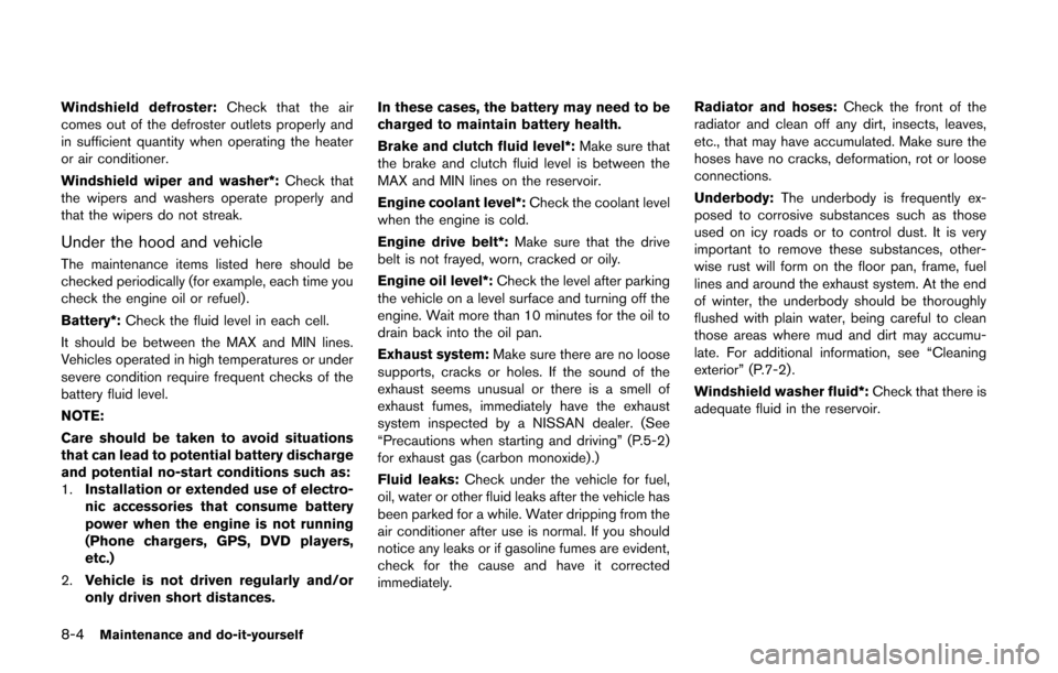 NISSAN CUBE 2014 3.G Owners Manual 8-4Maintenance and do-it-yourself
Windshield defroster:Check that the air
comes out of the defroster outlets properly and
in sufficient quantity when operating the heater
or air conditioner.
Windshiel NISSAN CUBE 2014 3.G Owners Manual 8-4Maintenance and do-it-yourself
Windshield defroster:Check that the air
comes out of the defroster outlets properly and
in sufficient quantity when operating the heater
or air conditioner.
Windshiel