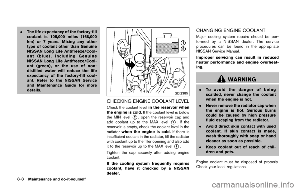 NISSAN CUBE 2014 3.G Owners Manual 8-8Maintenance and do-it-yourself
.The life expectancy of the factory-fill
coolant is 105,000 miles (168,000
km) or 7 years. Mixing any other
type of coolant other than Genuine
NISSAN Long Life Antifr