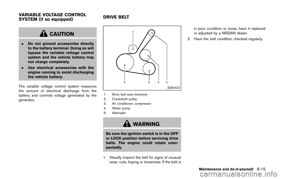 NISSAN CUBE 2014 3.G Service Manual CAUTION
.Do not ground accessories directly
to the battery terminal. Doing so will
bypass the variable voltage control
system and the vehicle battery may
not charge completely.
. Use electrical access