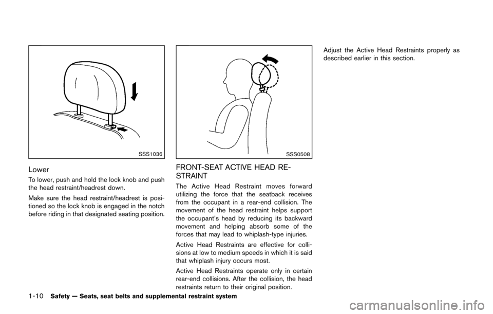 NISSAN CUBE 2014 3.G Owners Manual 1-10Safety — Seats, seat belts and supplemental restraint system
SSS1036
Lower
To lower, push and hold the lock knob and push
the head restraint/headrest down.
Make sure the head restraint/headrest 