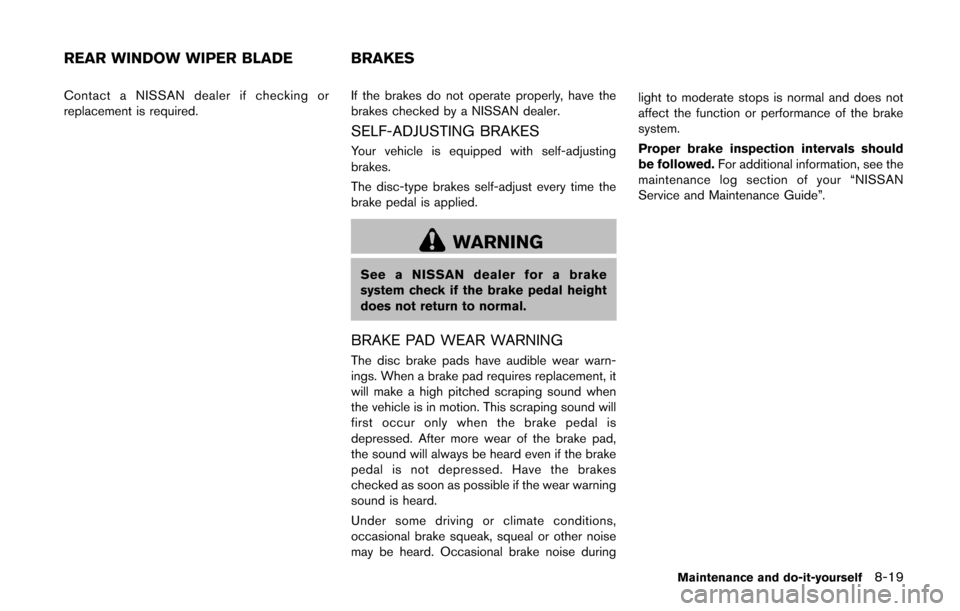 NISSAN CUBE 2014 3.G Owners Manual Contact a NISSAN dealer if checking or
replacement is required.If the brakes do not operate properly, have the
brakes checked by a NISSAN dealer.
SELF-ADJUSTING BRAKES
Your vehicle is equipped with se NISSAN CUBE 2014 3.G Owners Manual Contact a NISSAN dealer if checking or
replacement is required.If the brakes do not operate properly, have the
brakes checked by a NISSAN dealer.
SELF-ADJUSTING BRAKES
Your vehicle is equipped with se