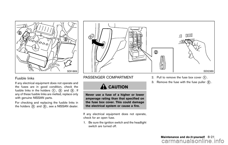 NISSAN CUBE 2014 3.G Owners Manual SDI1869
Fusible links
If any electrical equipment does not operate and
the fuses are in good condition, check the
fusible links in the holders
*1,*2and*3.If
any of these fusible links are melted, repl NISSAN CUBE 2014 3.G Owners Manual SDI1869
Fusible links
If any electrical equipment does not operate and
the fuses are in good condition, check the
fusible links in the holders
*1,*2and*3.If
any of these fusible links are melted, repl