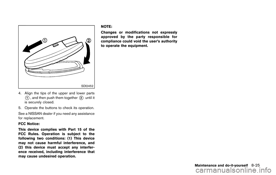 NISSAN CUBE 2014 3.G Owners Manual SDI2452
4. Align the tips of the upper and lower parts
*1, and then push them together*2until it
is securely closed.
5. Operate the buttons to check its operation.
See a NISSAN dealer if you need any NISSAN CUBE 2014 3.G Owners Manual SDI2452
4. Align the tips of the upper and lower parts
*1, and then push them together*2until it
is securely closed.
5. Operate the buttons to check its operation.
See a NISSAN dealer if you need any