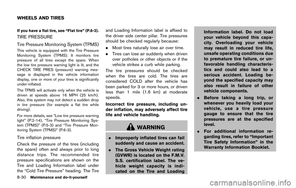 NISSAN CUBE 2014 3.G Owners Manual 8-30Maintenance and do-it-yourself
If you have a flat tire, see “Flat tire” (P.6-3) .
TIRE PRESSURE
Tire Pressure Monitoring System (TPMS)
This vehicle is equipped with the Tire Pressure
Monitorin