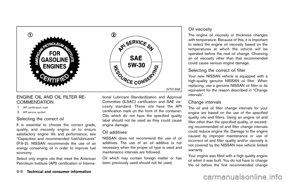NISSAN CUBE 2014 3.G Owners Manual 9-6Technical and consumer information
JVT0159X
ENGINE OIL AND OIL FILTER RE-
COMMENDATION
1.API certification mark2.API service symbol
Selecting the correct oil
It is essential to choose the correct g NISSAN CUBE 2014 3.G Owners Manual 9-6Technical and consumer information
JVT0159X
ENGINE OIL AND OIL FILTER RE-
COMMENDATION
1.API certification mark2.API service symbol
Selecting the correct oil
It is essential to choose the correct g