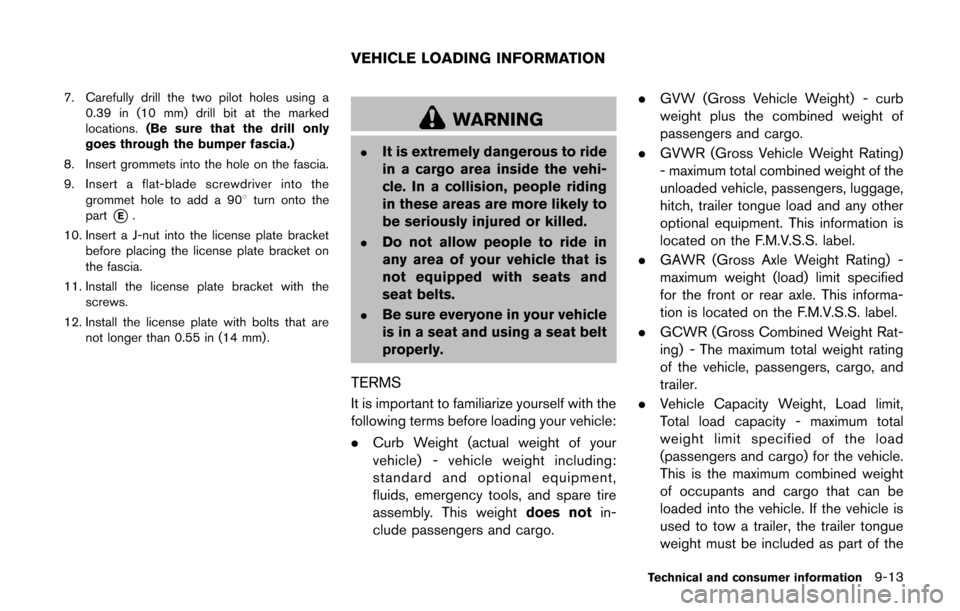 NISSAN CUBE 2014 3.G Owners Manual 7. Carefully drill the two pilot holes using a0.39 in (10 mm) drill bit at the marked
locations. (Be sure that the drill only
goes through the bumper fascia.)
8. Insert grommets into the hole on the f