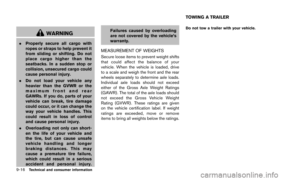 NISSAN CUBE 2014 3.G Owners Manual 9-16Technical and consumer information
WARNING
.Properly secure all cargo with
ropes or straps to help prevent it
from sliding or shifting. Do not
place cargo higher than the
seatbacks. In a sudden st
