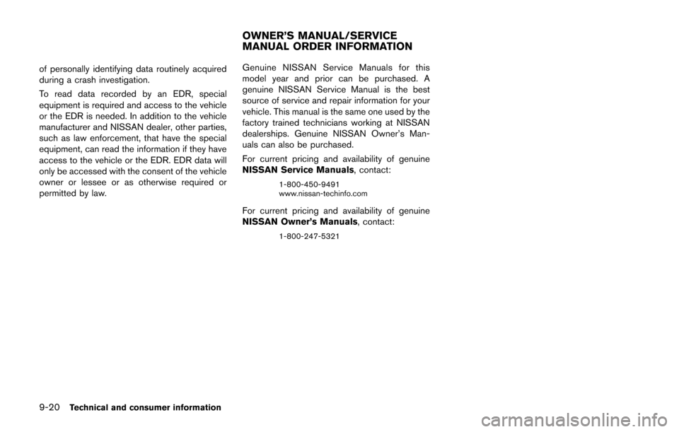 NISSAN CUBE 2014 3.G Owners Manual 9-20Technical and consumer information
of personally identifying data routinely acquired
during a crash investigation.
To read data recorded by an EDR, special
equipment is required and access to the 