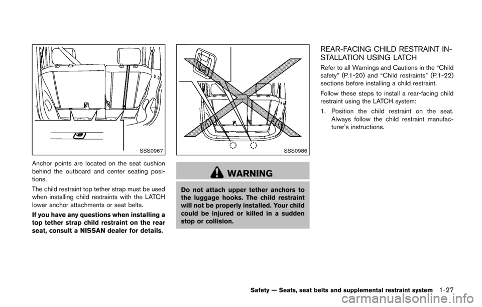 NISSAN CUBE 2014 3.G Service Manual SSS0967
Anchor points are located on the seat cushion
behind the outboard and center seating posi-
tions.
The child restraint top tether strap must be used
when installing child restraints with the LA