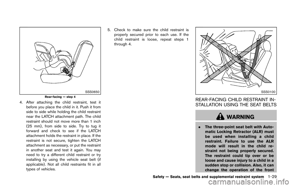 NISSAN CUBE 2014 3.G Owners Manual SSS0650Rear-facing — step 4
4. After attaching the child restraint, test itbefore you place the child in it. Push it from
side to side while holding the child restraint
near the LATCH attachment pat