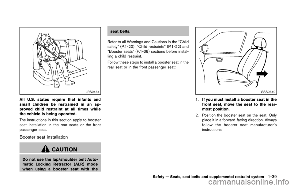 NISSAN CUBE 2014 3.G Workshop Manual LRS0464
All U.S. states require that infants and
small children be restrained in an ap-
proved child restraint at all times while
the vehicle is being operated.
The instructions in this section apply 